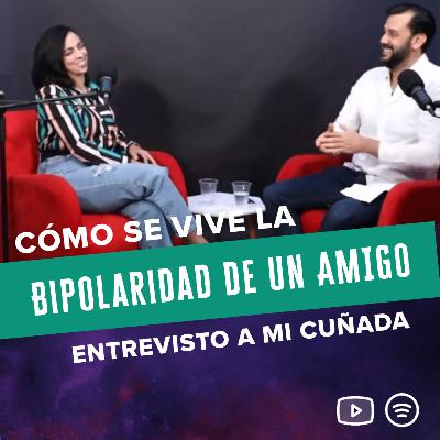 T3. E6. Cómo se vive la bipolaridad de un amigo. Entrevisto a mi cuñada!! T3. E6. Cómo se vive la bipolaridad de un amigo. Entrevisto a mi cuñada!!