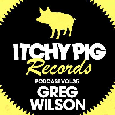 Itchy Pig Presents... Vol 35 - Greg Wilson Itchy Pig Presents... Vol 35 - Greg Wilson