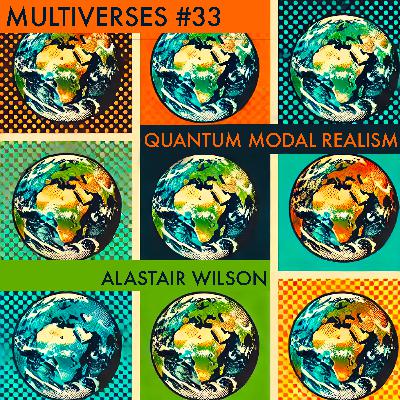 33| Taking Chance Seriously — Alastair Wilson on Quantum Modal Realism