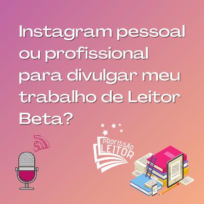 Leitor Beta deve se divulgar no Insta pessoal ou Profissional? Leitor Beta deve se divulgar no Insta pessoal ou Profissional?