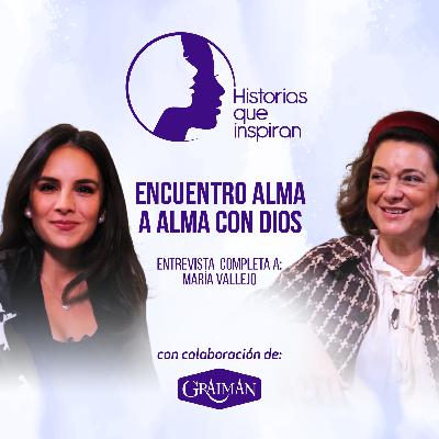 Un encuentro alma a alma con Dios. con María Vallejo Historias Que Inspiran Un encuentro alma a alma con Dios. con María Vallejo Historias Que Inspiran