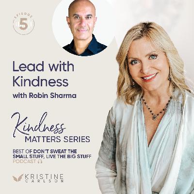 Best of Don't Sweat The Small Stuff - Kindness Matters: Lead With Kindness with Robin Sharma