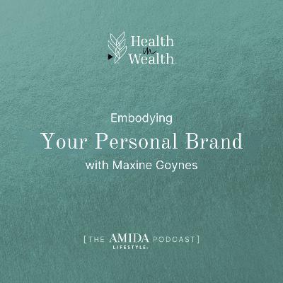 Health in Wealth® Ep 4 - Embodying Your Brand with Maxine Goynes