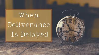 When Deliverance Is Delayed - Audio