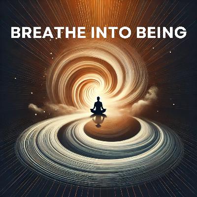 Breathe into Being | Ep. 77 Breathe into Being | Ep. 77