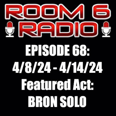 ROOM 6 RADIO - Episode #68 (4/7 - 4/13) Special Guest: BRON SOLO! [PODCAST]