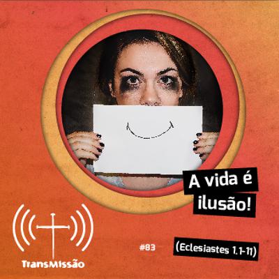 083 - A vida é ilusão! 083 - A vida é ilusão!