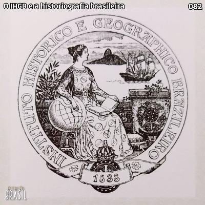 082 - O IHGB e a historiografia brasileira