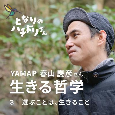 #3 YAMAP春山慶彦の生きる哲学③なぜ起業したのか。3.11からはじまった、生き方と暮らしの選択