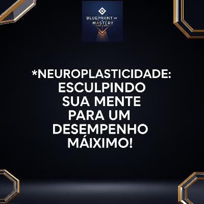 Neuroplasticidade: Esculpindo Sua Mente para um Desempenho Máximo!