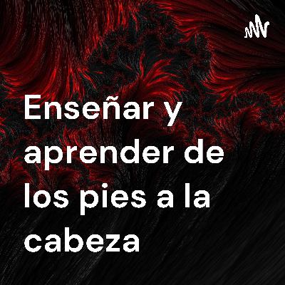 Enseñar y aprender de los pies a la cabeza