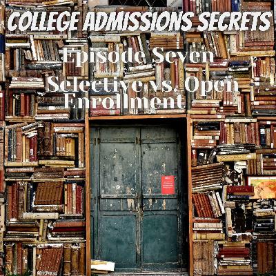 Selective vs. Open Enrollment - College Admissions Secrets - Ep:7