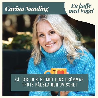 Gäst Carina Sunding. Så tar du steg mot dina drömmar trots rädsla och ovisshet.