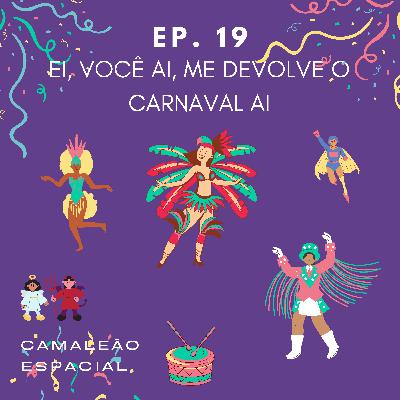 #19 - Ei, você ai, me devolve o Carnaval ai #19 - Ei, você ai, me devolve o Carnaval ai