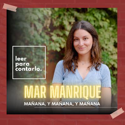 Episodio 35: Mar Manrique y Mañana, y mañana, y mañana