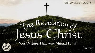 The Revelation Of Jesus Christ: Not Willing That Any Should Perish - Pastor Dave Spadzinski The Revelation Of Jesus Christ: Not Willing That Any Should Perish - Pastor Dave Spadzinski