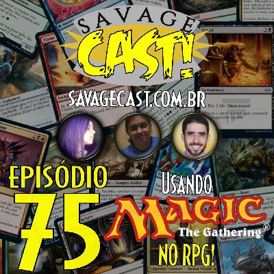 Savagecast RPG 75 - Usando Magic The Gathering no RPG!