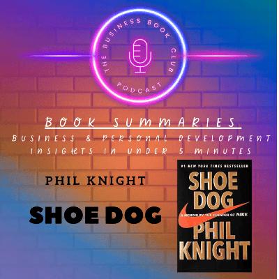 Shoe Dog by Phil Knight — Book Summary & Startup Lessons from Nike’s Founder - A Business Book Club Series