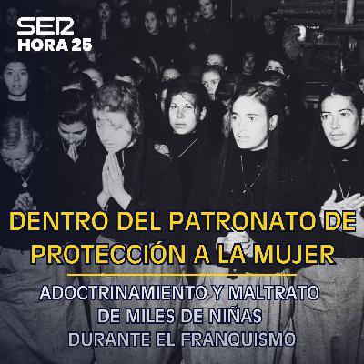 El Patronato de Protección a la Mujer: 40 años de maltrato, adoctrinamiento y silencio El Patronato de Protección a la Mujer: 40 años de maltrato, adoctrinamiento y silencio