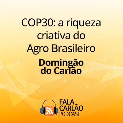 COP30: a riqueza criativa do Agro Brasileiro | Domingão do Carlão