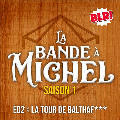 La Bande à Michel · La Tour de Balthaf*** - S01E02 · Partie 1 La Bande à Michel · La Tour de Balthaf*** - S01E02 · Partie 1