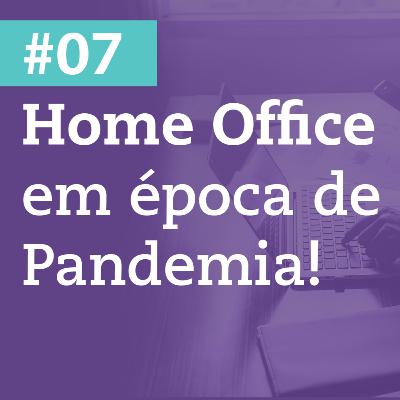 #07 - Home Office em Época de Pandemia!