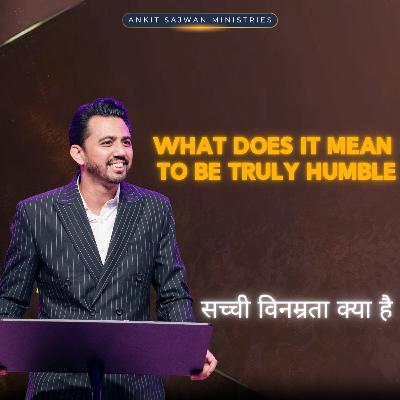 What Does It Mean to Be Truly Humble | सच्ची विनम्रता क्या है | Apostle Ankit Sajwan What Does It Mean to Be Truly Humble | सच्ची विनम्रता क्या है | Apostle Ankit Sajwan