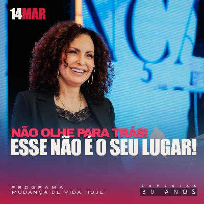 Não olhe para trás! Esse não é o seu lugar! | Mudança de Vida Hoje | 30 anos