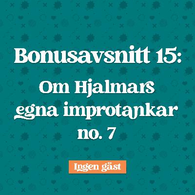 Bonusavsnitt 15: Hjalmars egna Improtankar no. 7