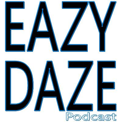 Eazy Daze Podcast Episode 3