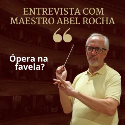 Ópera na favela? Entrevista com maestro Abel Rocha.
