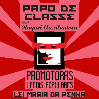 Papo de Classe | Lei Maria da Penha com Raquel Auxiliadora