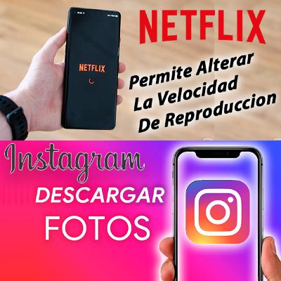Instagram Como Descargar Imagenes y Netflix Ahora Permite Alterar La Velocidad De Reproduccion