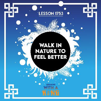 Lesson 1753: Walk In Nature To Feel Better Lesson 1753: Walk In Nature To Feel Better