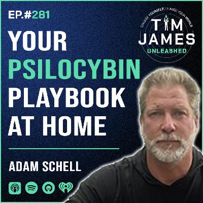 281 - Adam Schell, Your Psilocybin Playbook At Home
