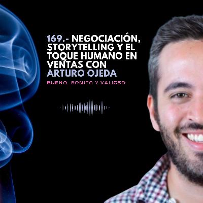 169.- Negociación, storytelling y el toque humano en ventas con Arturo Ojeda