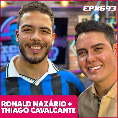 EP 693 - RONALD NAZÁRIO E THIAGO CAVALCANTE EP 693 - RONALD NAZÁRIO E THIAGO CAVALCANTE
