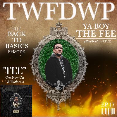 Ep.17 Ya Boy The Fee - The "Back To Basics" episode