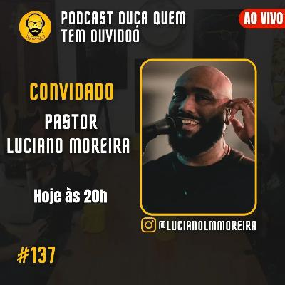 PODCAST 137 | PASTOR LUCIANO MOREIRA