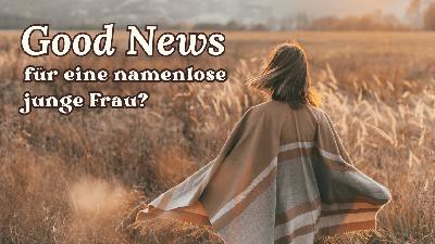 Good News für eine namenlose junge Frau?