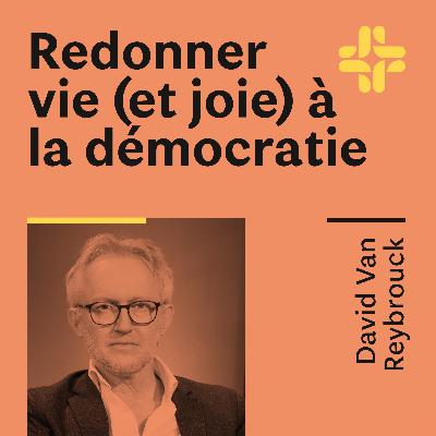 David Van Reybrouck - Redonner vie (et joie) à la démocratie
