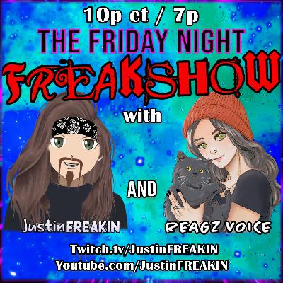 The Friday Night FREAK Show w/ JustinFREAKIN and Reagzvoice