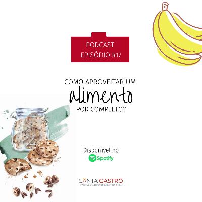 #17 - Como aproveitar um alimento por completo?