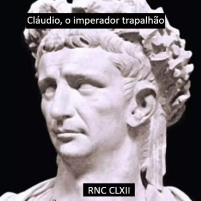 Roma Nua & Crua CLXII - Cláudio, o Imperador Trapalhão Roma Nua & Crua CLXII - Cláudio, o Imperador Trapalhão