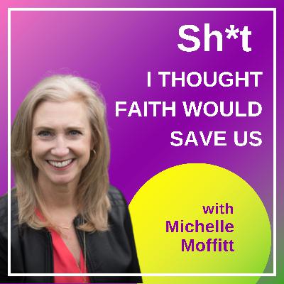 Sh*t I Thought Faith Would Save Us