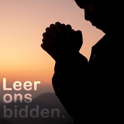 LEER ONS BIDDEN: met heel ons wezen