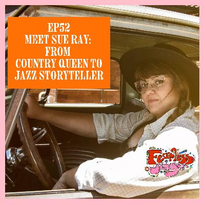 52. Meet Singer Songwriter Sue Ray: From Country Queen to Jazz Storyteller 52. Meet Singer Songwriter Sue Ray: From Country Queen to Jazz Storyteller