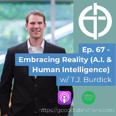 Ep. 67 - Embracing Reality (A.I. & Human Intelligence) | T.J. Burdick Ep. 67 - Embracing Reality (A.I. & Human Intelligence) | T.J. Burdick