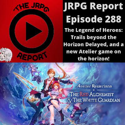JRPG Report Episode 288 - The Legend of Heroes: Trails Beyond the Horizon Delayed, and a new Atelier game on the horizon!