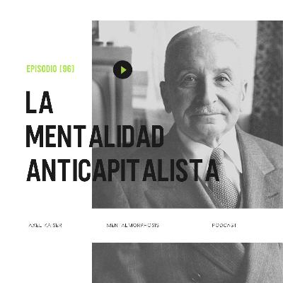 #96 Mentalmorphosis: Mises y los anticapitalistas